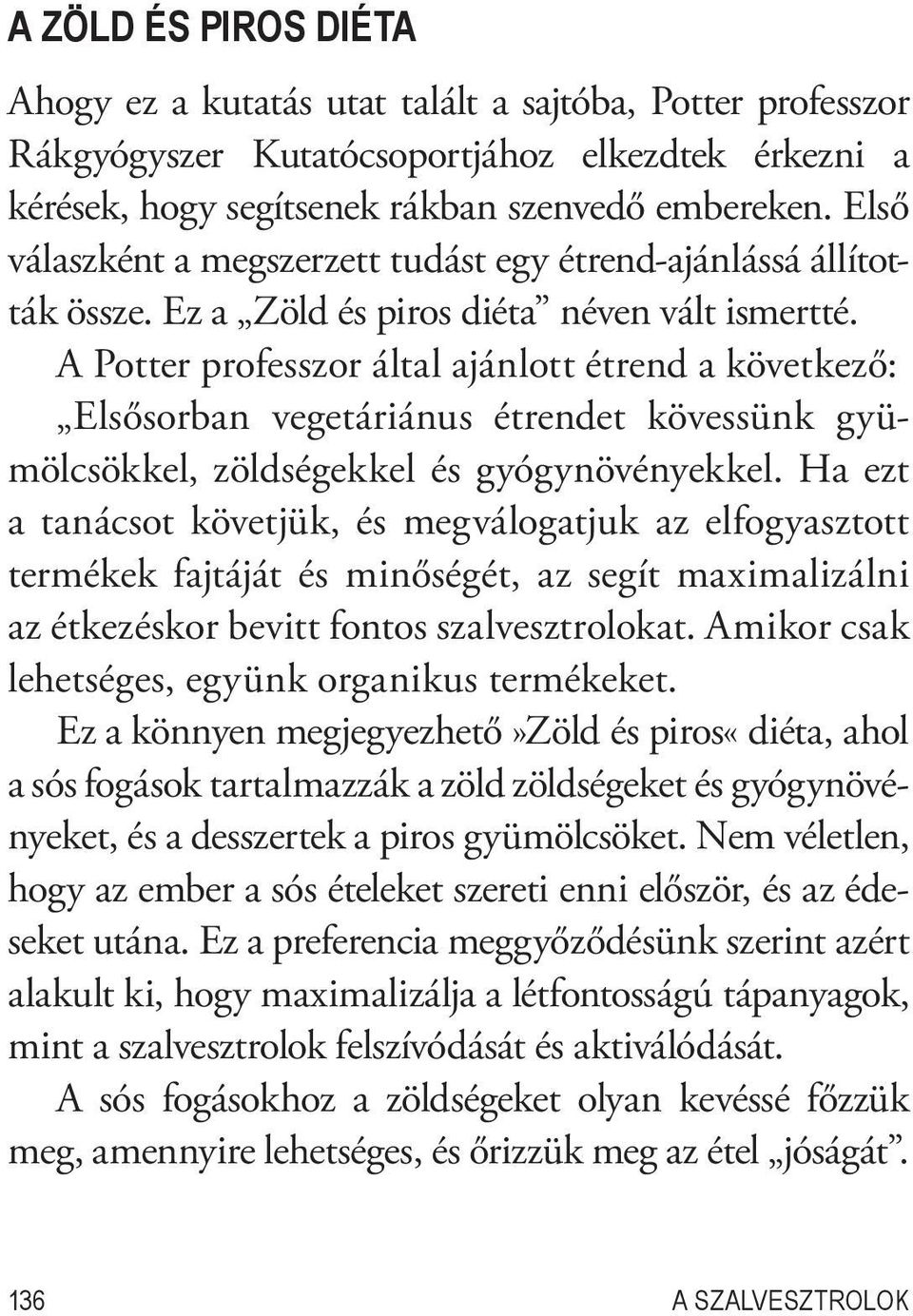 A Potter professzor által ajánlott étrend a következő: Elsősorban vegetáriánus étrendet kövessünk gyümölcsökkel, zöldségekkel és gyógynövényekkel.