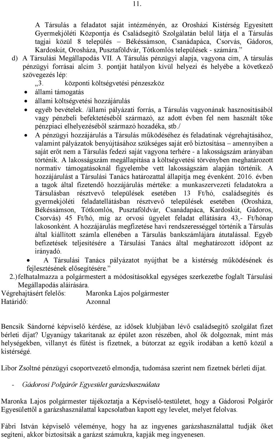 A Társulás pénzügyi alapja, vagyona cím, A társulás pénzügyi forrásai alcím 3. pontját hatályon kívül helyezi és helyébe a következő szövegezés lép: 3.