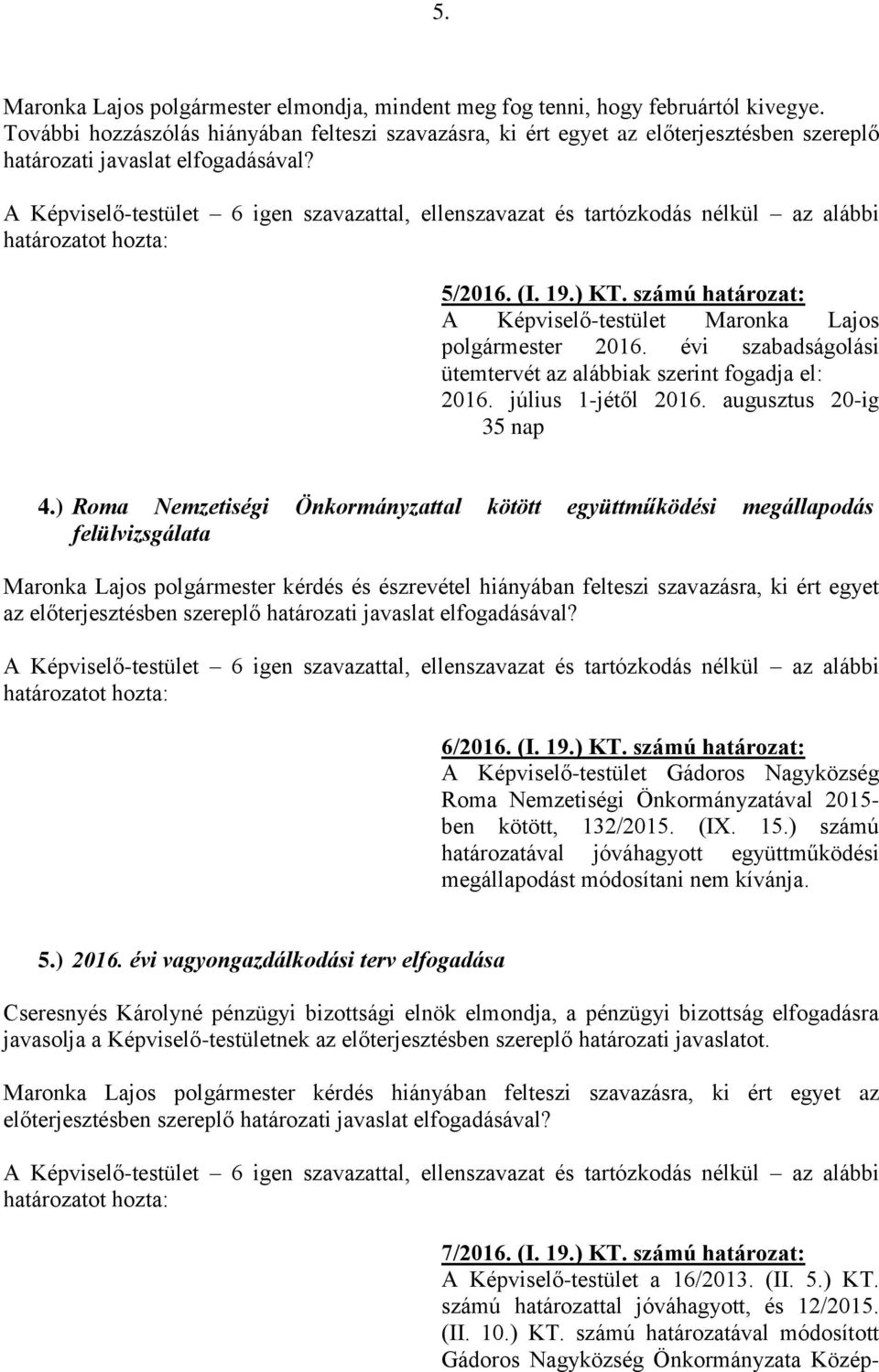 számú határozat: A Képviselő-testület Maronka Lajos polgármester 2016. évi szabadságolási ütemtervét az alábbiak szerint fogadja el: 2016. július 1-jétől 2016. augusztus 20-ig 35 nap 4.