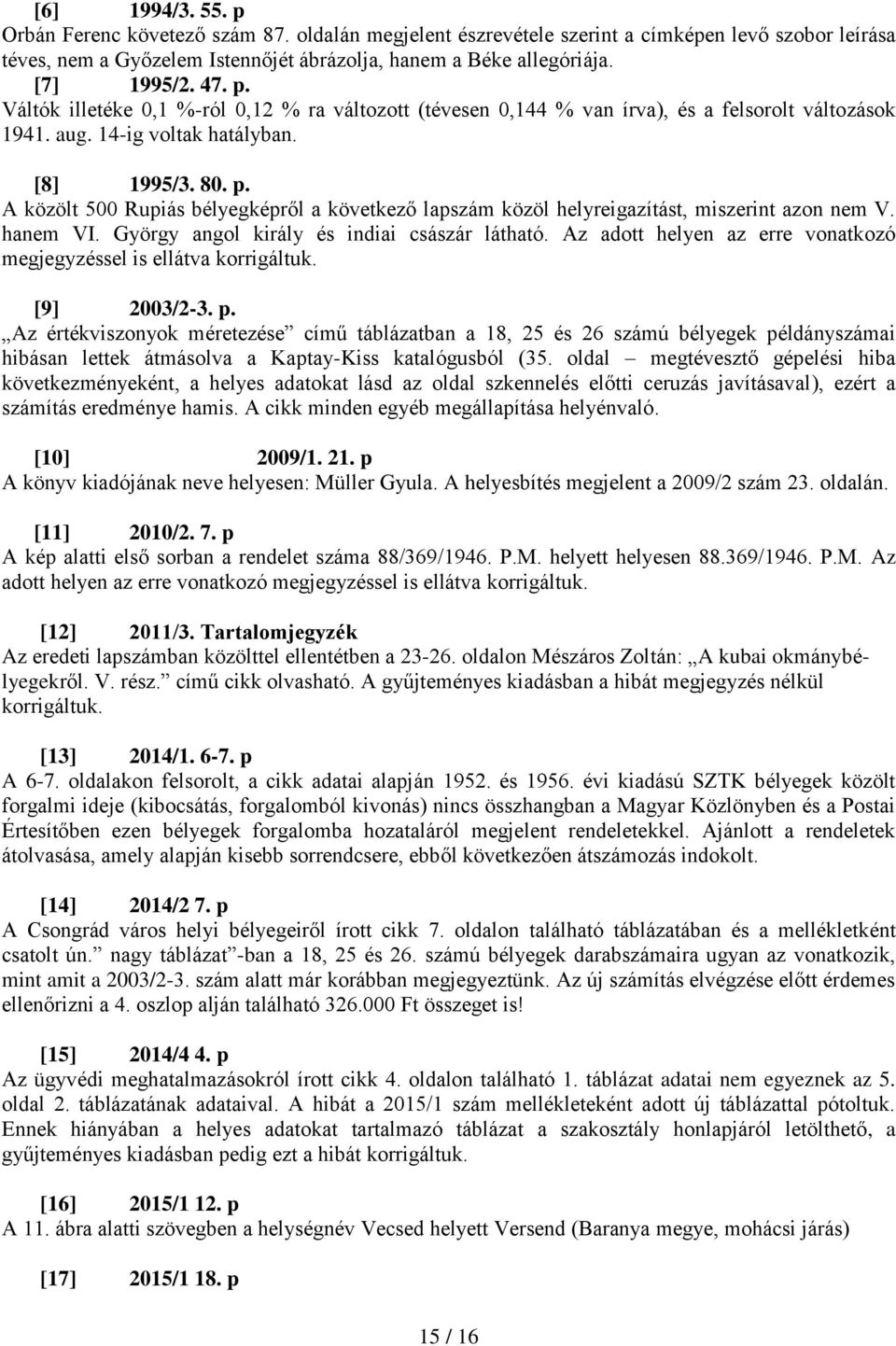 hanem VI. György angol király és indiai császár látható. Az adott helyen az erre vonatkozó megjegyzéssel is ellátva korrigáltuk. [9] 2003/2-3. p.