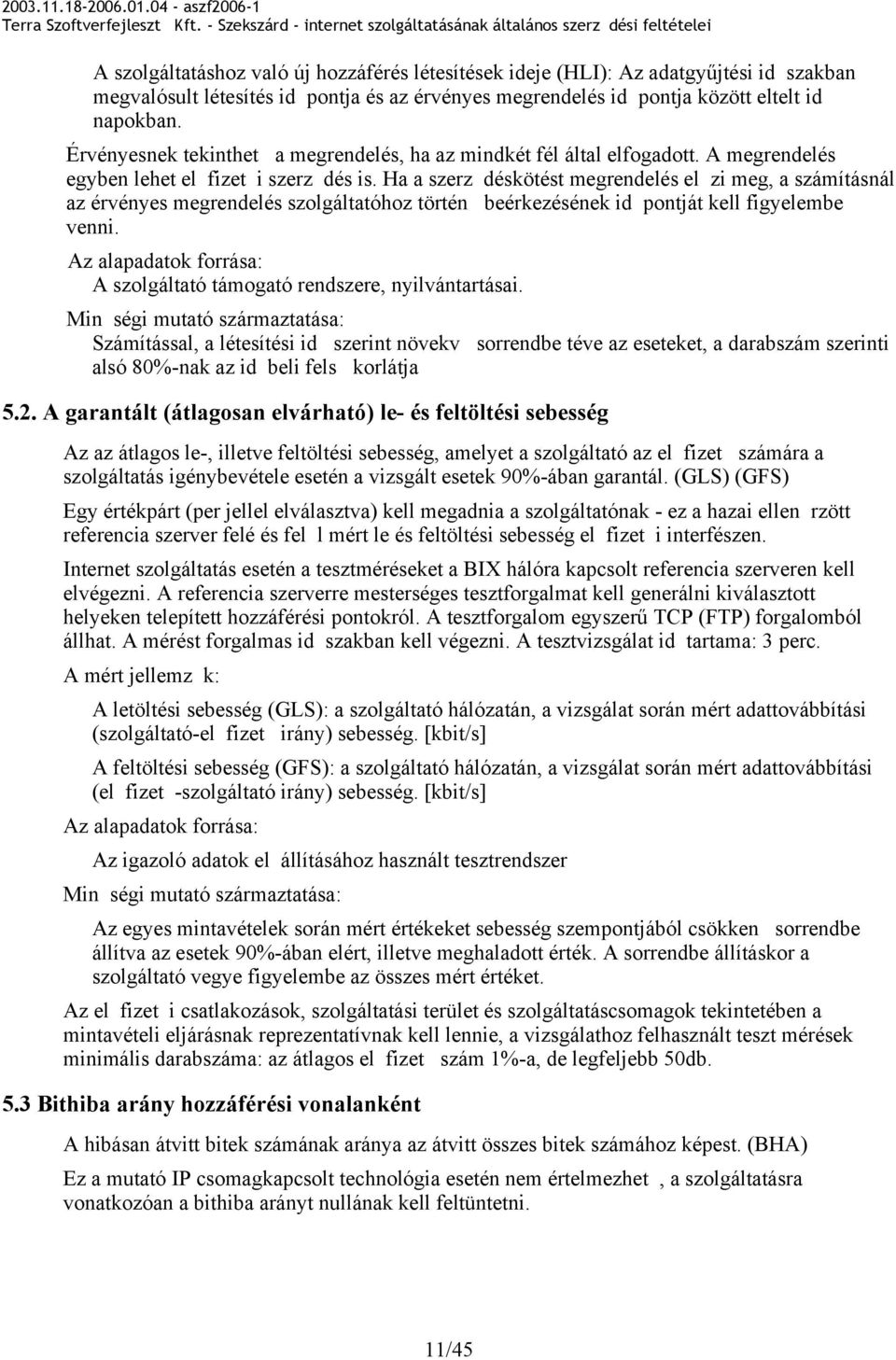 Ha a szerzdéskötést megrendelés elzi meg, a számításnál az érvényes megrendelés szolgáltatóhoz történ beérkezésének idpontját kell figyelembe venni.