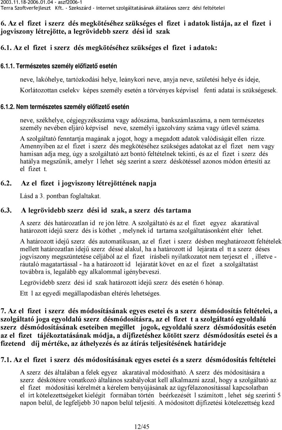 1. Természetes személy előfizető esetén neve, lakóhelye, tartózkodási helye, leánykori neve, anyja neve, születési helye és ideje, Korlátozottan cselekv képes személy esetén a törvényes képvisel