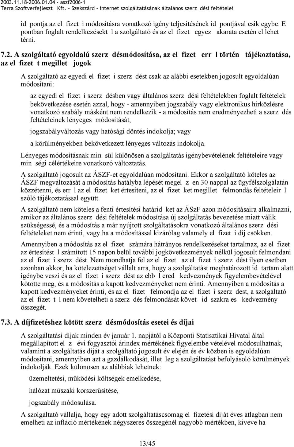 egyoldalúan módosítani: az egyedi el fizet i szerz désben vagy általános szerz dési feltételekben foglalt feltételek bekövetkezése esetén azzal, hogy - amennyiben jogszabály vagy elektronikus