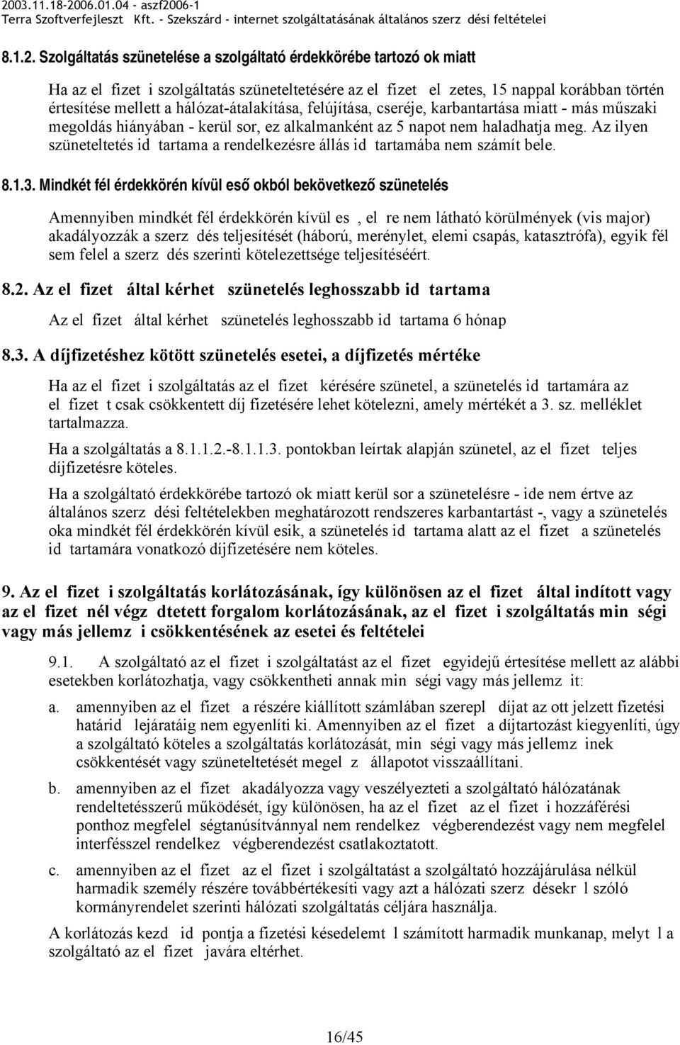 hálózat-átalakítása, felújítása, cseréje, karbantartása miatt - más mszaki megoldás hiányában - kerül sor, ez alkalmanként az 5 napot nem haladhatja meg.