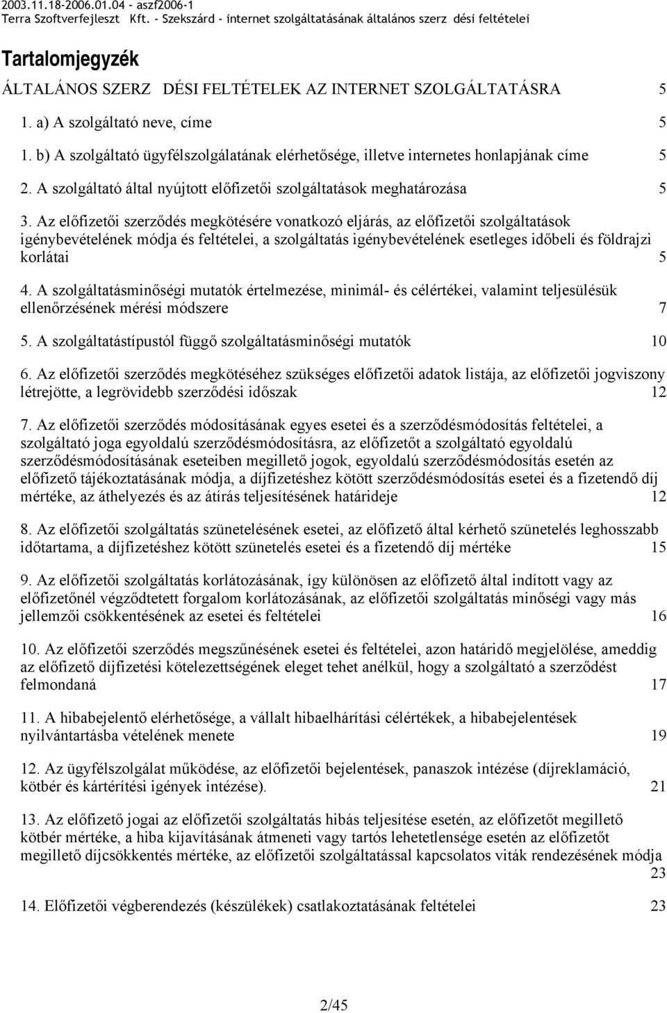 Az elfizeti szerzdés megkötésére vonatkozó eljárás, az elfizeti szolgáltatások igénybevételének módja és feltételei, a szolgáltatás igénybevételének esetleges idbeli és földrajzi korlátai...5 4.