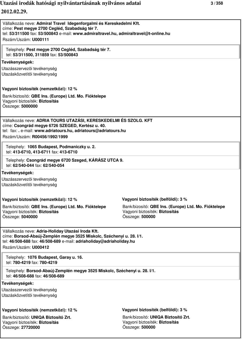 tel: 53/311500, 311859 fax: 53/500843 0 Vállalkozás neve: ADRIA TOURS UTAZÁSI, KERESKEDELMI ÉS SZOLG. KFT címe: Csongrád megye 6726 SZEGED, Kertész u. 40. tel: fax:. e-mail: www.adriatours.