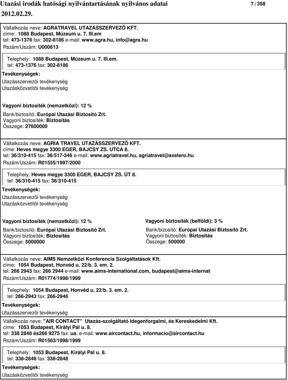 Összege: 27600000 Vállalkozás neve: AGRIA TRAVEL UTAZÁSSZERVEZÖ KFT. címe: Heves megye 3300 EGER, BAJCSY ZS. UTCA 8. tel: 36/310-415 fax: 36/517-346 e-mail: www.agriatravel.hu, agriatravel@axelero.