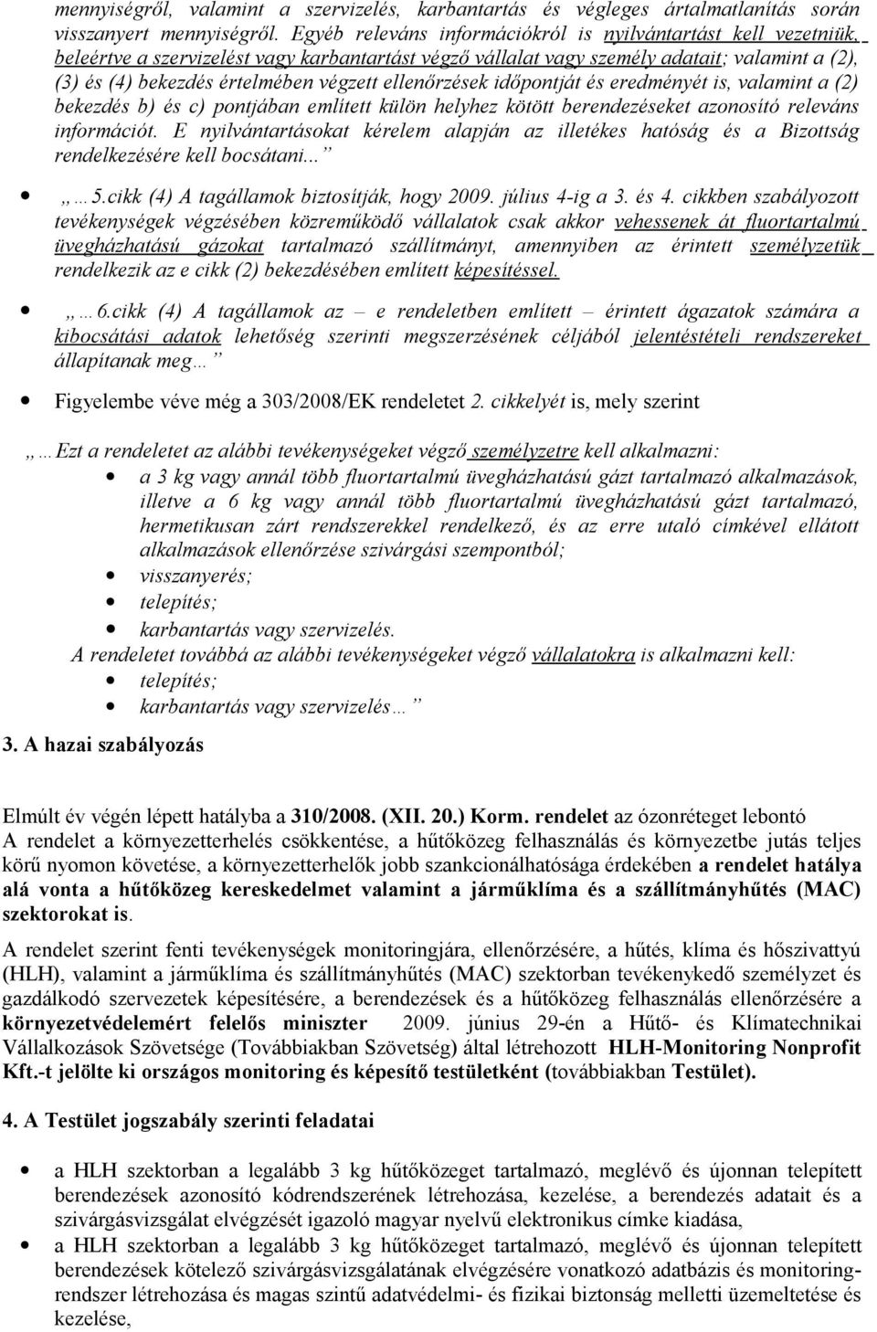 ellenőrzések időpontját és eredményét is, valamint a (2) bekezdés b) és c) pontjában említett külön helyhez kötött berendezéseket azonosító releváns információt.