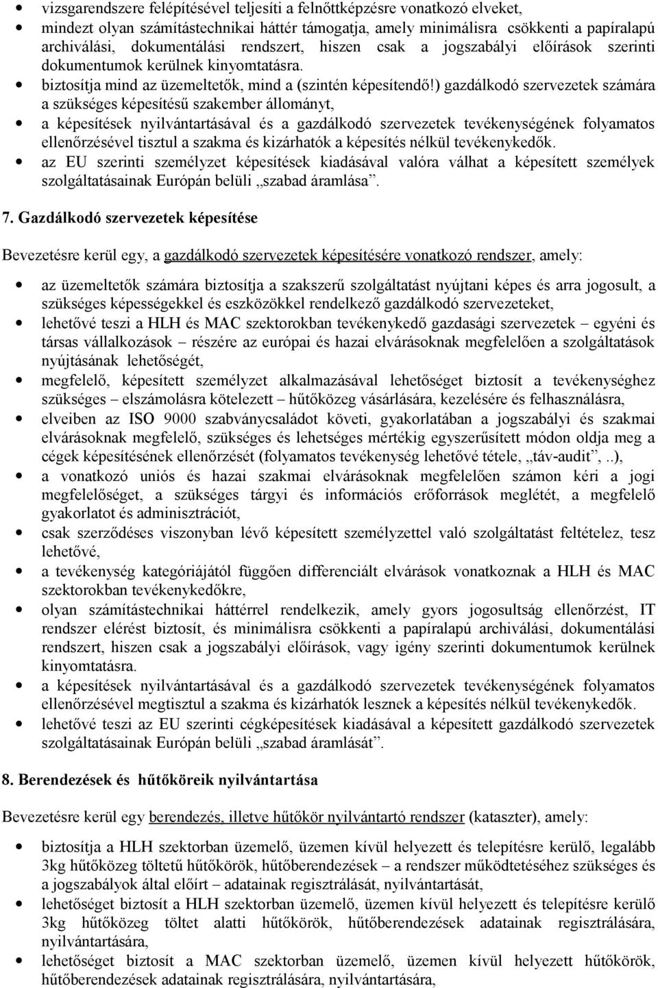 ) gazdálkodó szervezetek számára a szükséges képesítésű szakember állományt, a képesítések nyilvántartásával és a gazdálkodó szervezetek tevékenységének folyamatos ellenőrzésével tisztul a szakma és