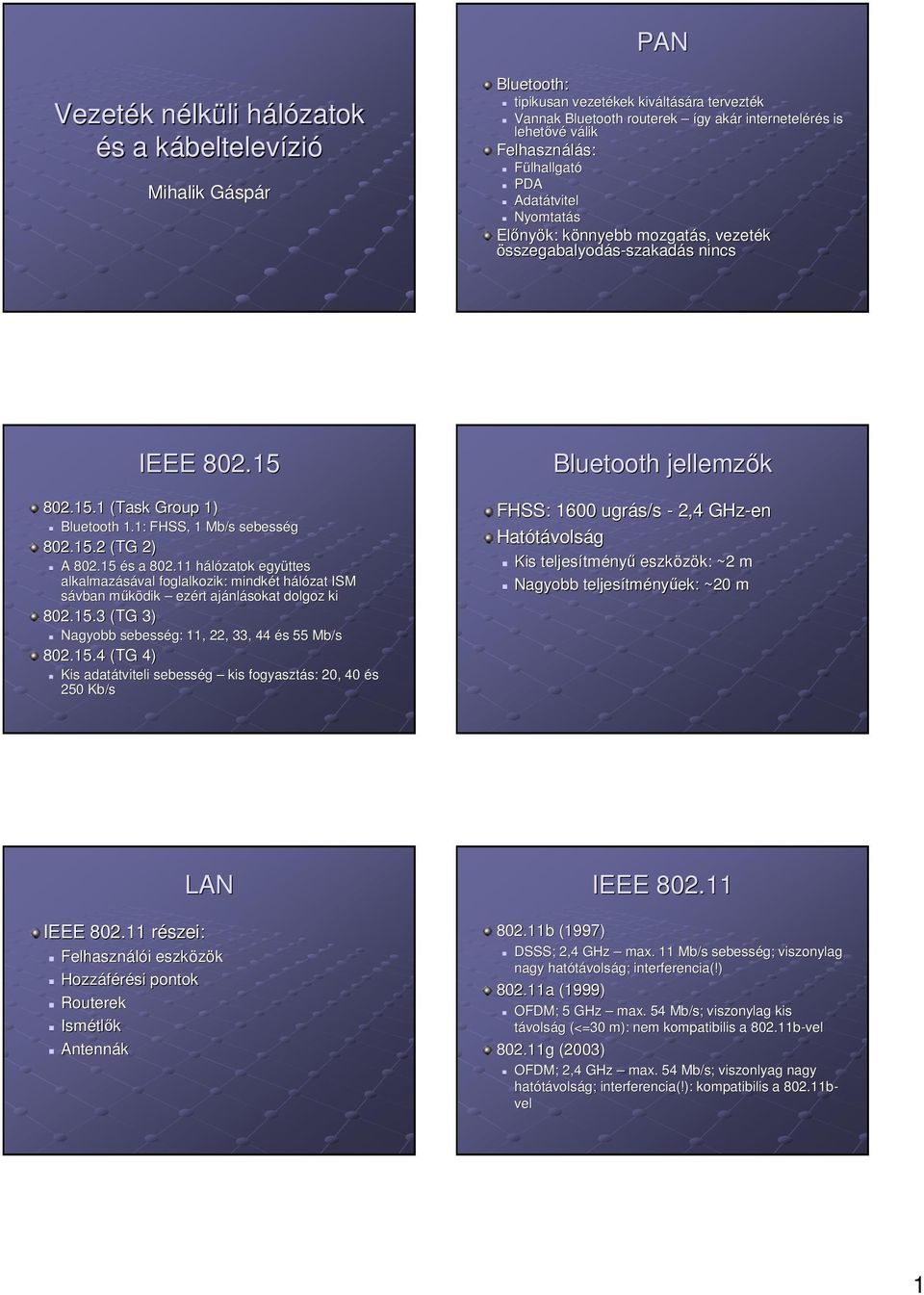 1: FHSS, 1 Mb/s sebesség 802.15.2 (TG 2) A 802.15 és s a 802.11 hálózatok h együttes alkalmazásával foglalkozik: mindkét t hálózat h ISM sávban mőködik m ezért ajánl nlásokat dolgoz ki 802.15.3 (TG 3) Nagyobb sebesség: 11, 22, 33, 44 és s 55 Mb/s 802.