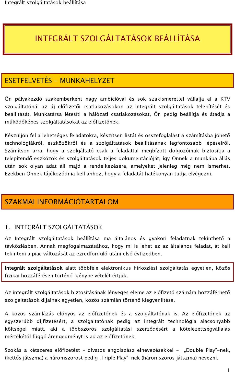 Készüljön fel a lehetséges feladatokra, készítsen listát és összefoglalást a számításba jöhető technológiákról, eszközökről és a szolgáltatások beállításának legfontosabb lépéseiről.