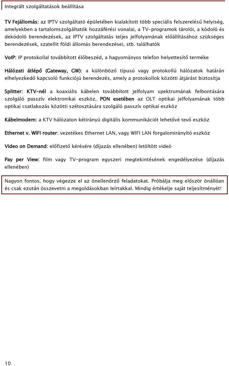 találhatók VoIP: IP protokollal továbbított élőbeszéd, a hagyományos telefon helyettesítő terméke Hálózati átlépő (Gateway, GW): a különböző típusú vagy protokollú hálózatok határán elhelyezkedő