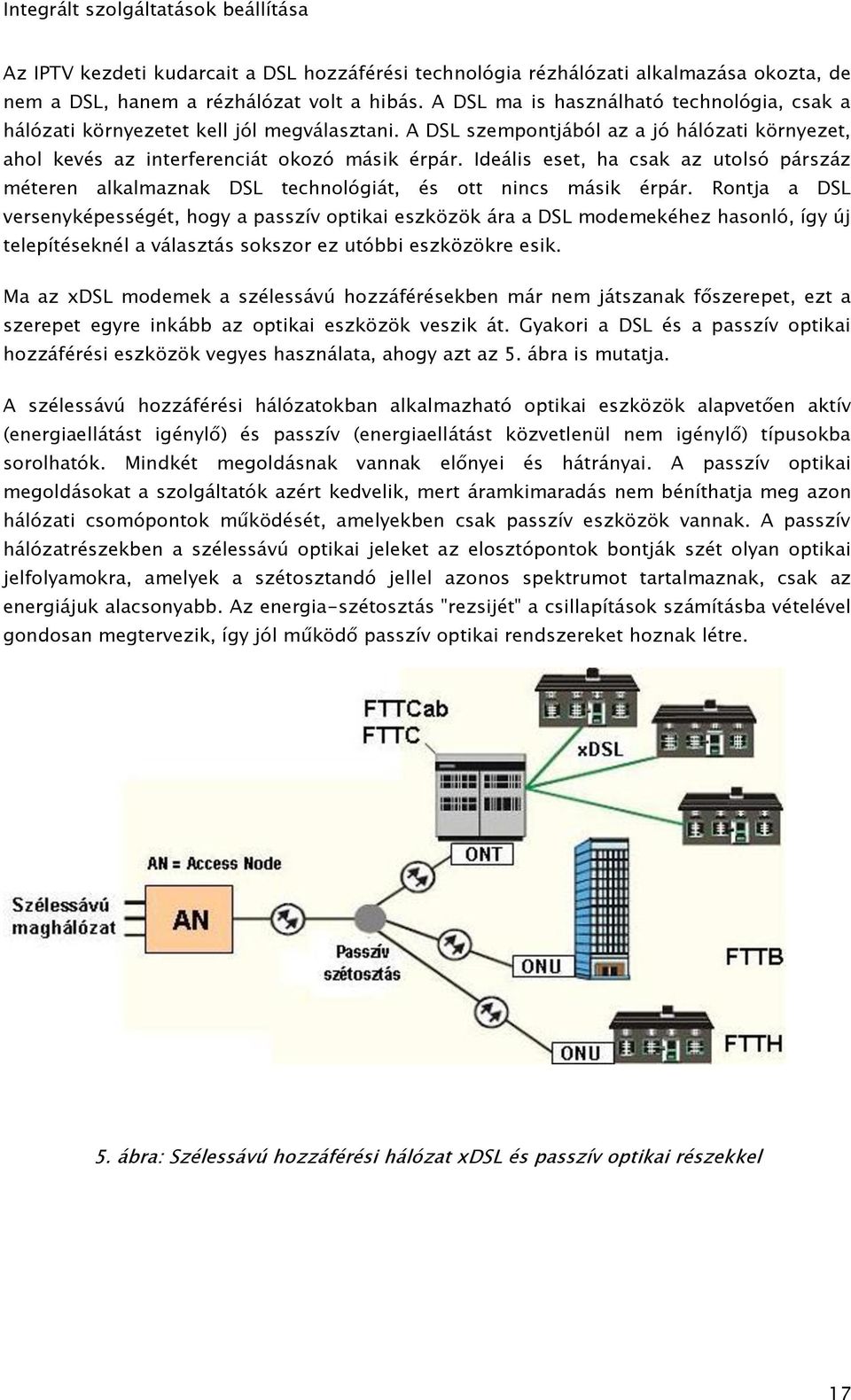 Ideális eset, ha csak az utolsó párszáz méteren alkalmaznak DSL technológiát, és ott nincs másik érpár.