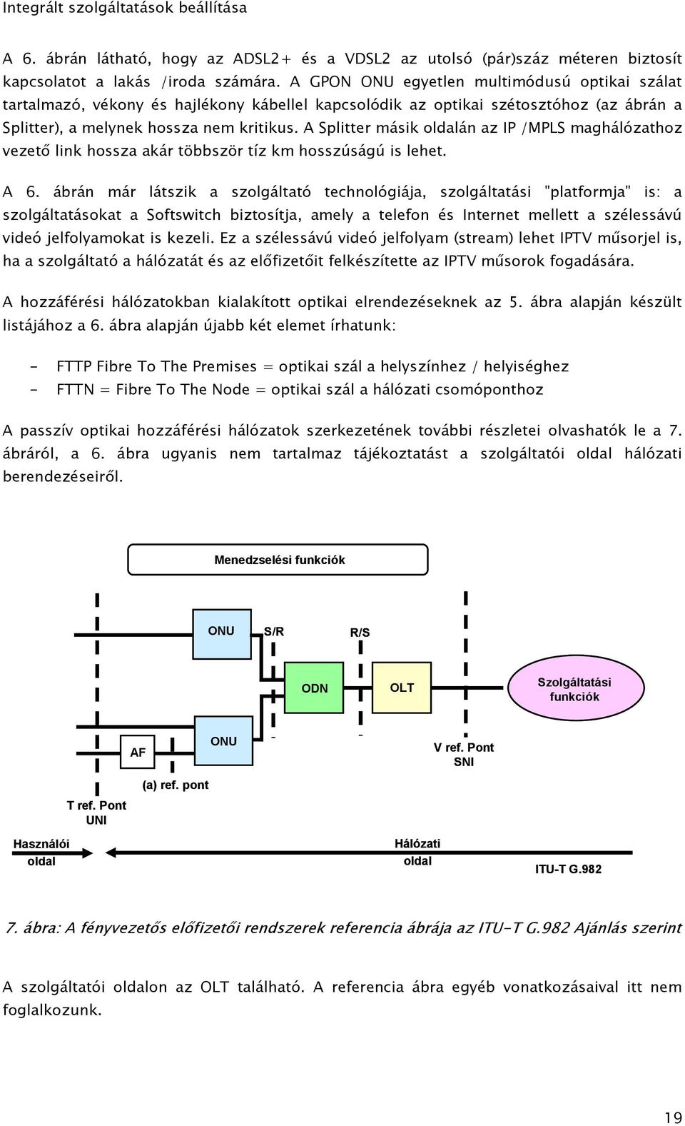 A Splitter másik oldalán az IP /MPLS maghálózathoz vezető link hossza akár többször tíz km hosszúságú is lehet. A 6.