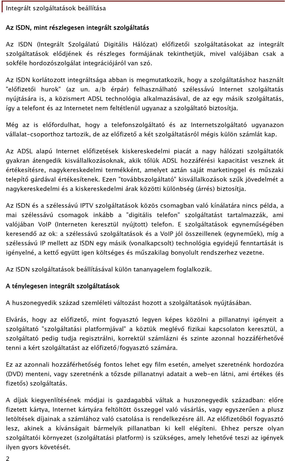 Az ISDN korlátozott integráltsága abban is megmutatkozik, hogy a szolgáltatáshoz használt "előfizetői hurok" (az un.