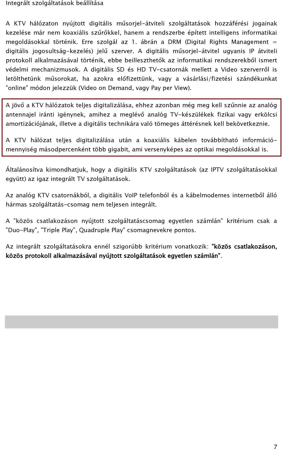 A digitális műsorjel-átvitel ugyanis IP átviteli protokoll alkalmazásával történik, ebbe beilleszthetők az informatikai rendszerekből ismert védelmi mechanizmusok.