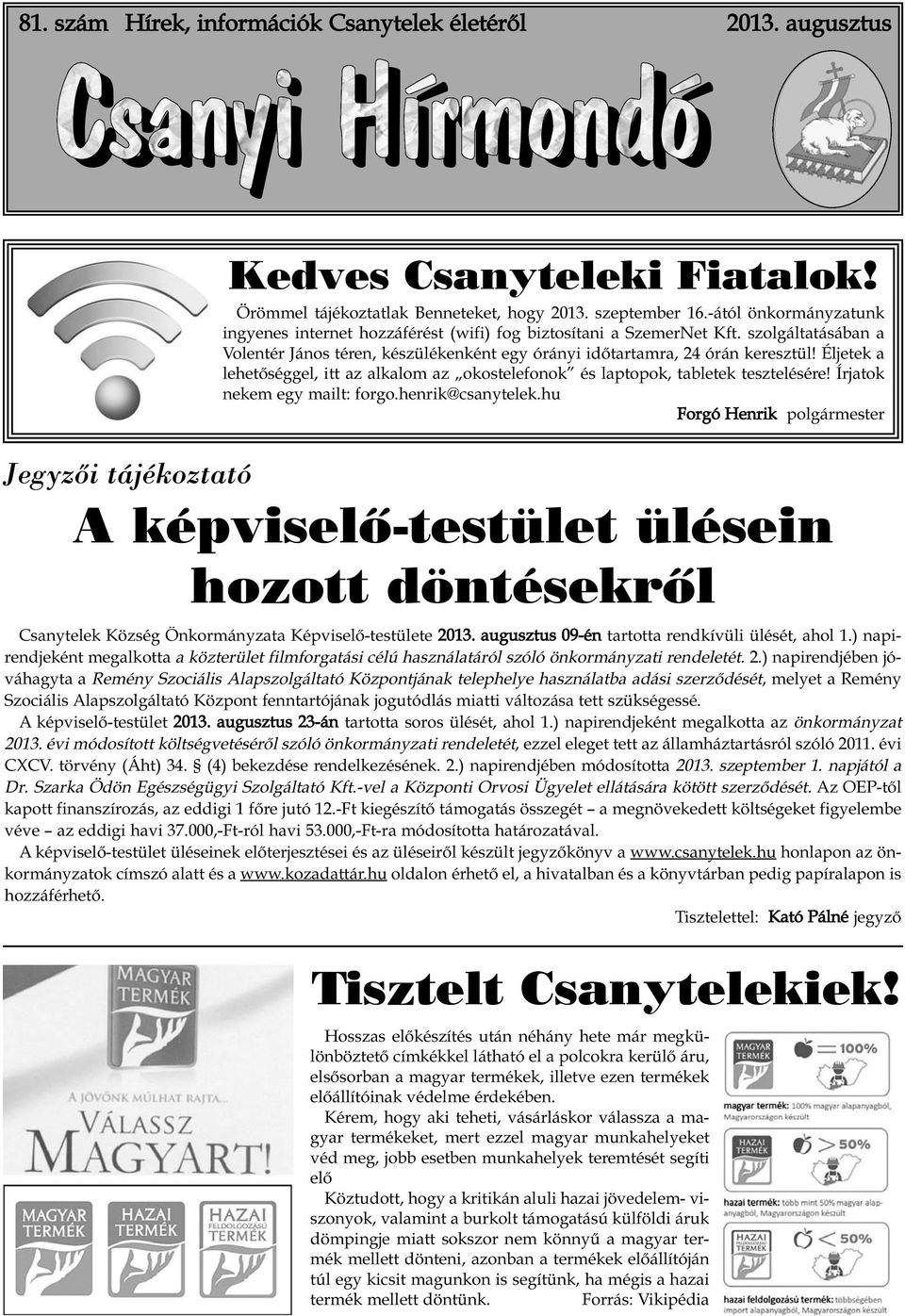 Éljetek a lehetőséggel, itt az alkalom az okostelefonok és laptopok, tabletek tesztelésére! Írjatok nekem egy mailt: forgo.henrik@csanytelek.