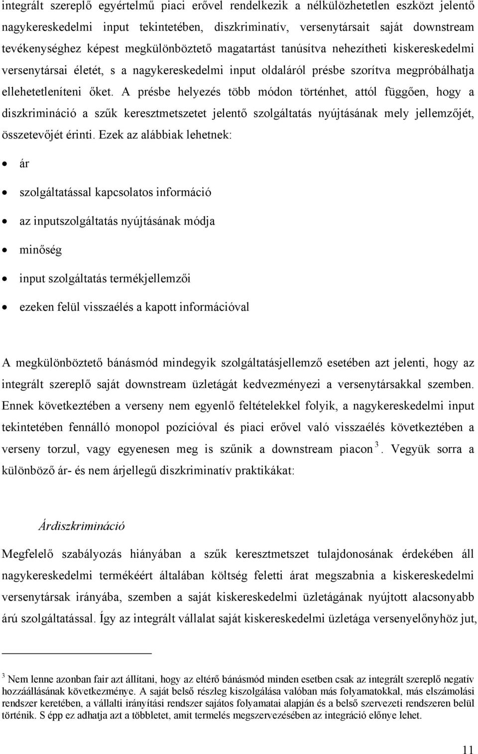 A présbe helyezés több módon történhet, attól függően, hogy a diszkrimináció a szűk keresztmetszetet jelentő szolgáltatás nyújtásának mely jellemzőjét, összetevőjét érinti.