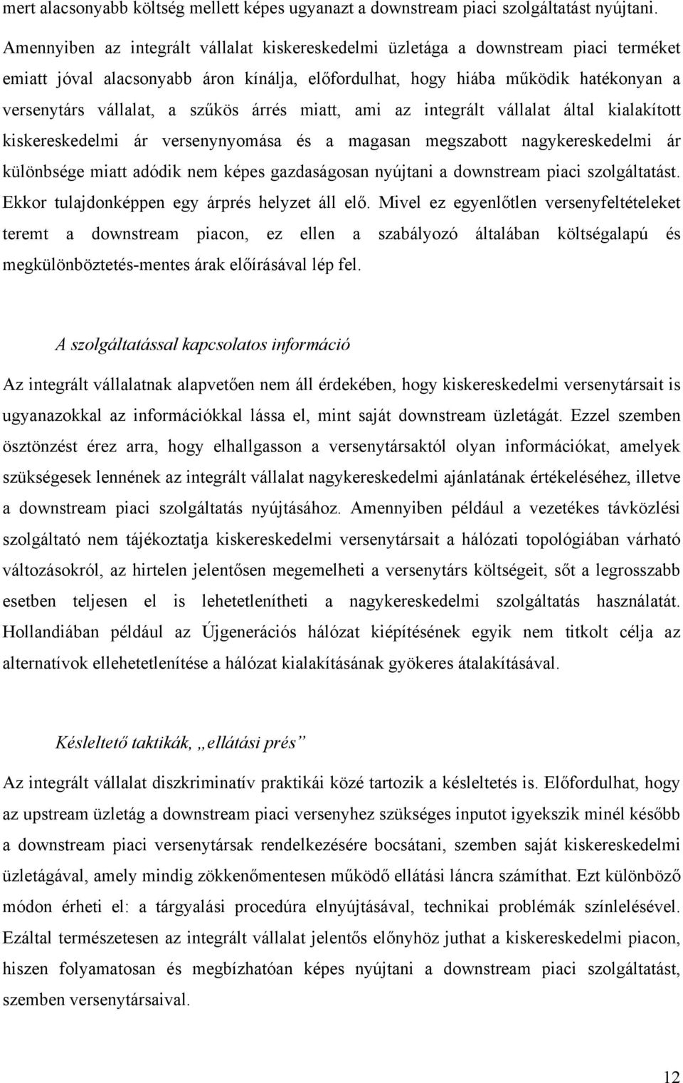 szűkös árrés miatt, ami az integrált vállalat által kialakított kiskereskedelmi ár versenynyomása és a magasan megszabott nagykereskedelmi ár különbsége miatt adódik nem képes gazdaságosan nyújtani a