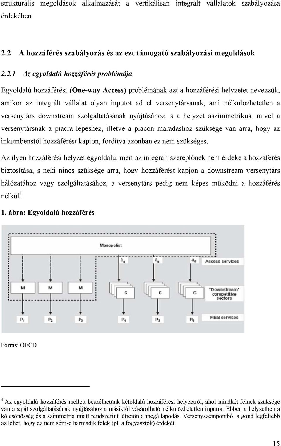 amikor az integrált vállalat olyan inputot ad el versenytársának, ami nélkülözhetetlen a versenytárs downstream szolgáltatásának nyújtásához, s a helyzet aszimmetrikus, mivel a versenytársnak a