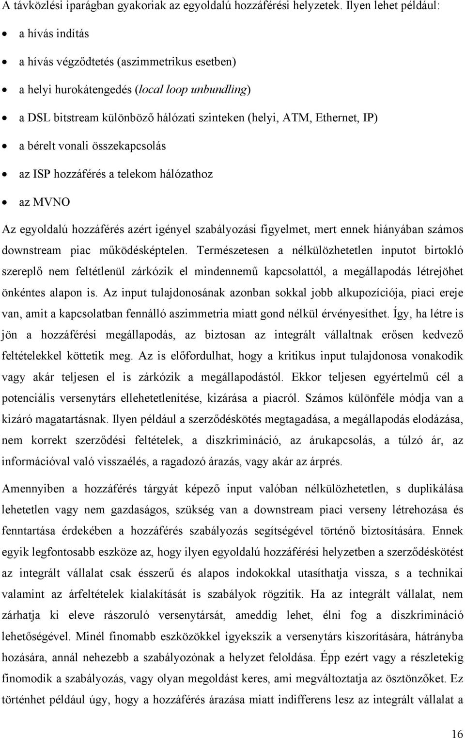 a bérelt vonali összekapcsolás az ISP hozzáférés a telekom hálózathoz az MVNO Az egyoldalú hozzáférés azért igényel szabályozási figyelmet, mert ennek hiányában számos downstream piac működésképtelen.