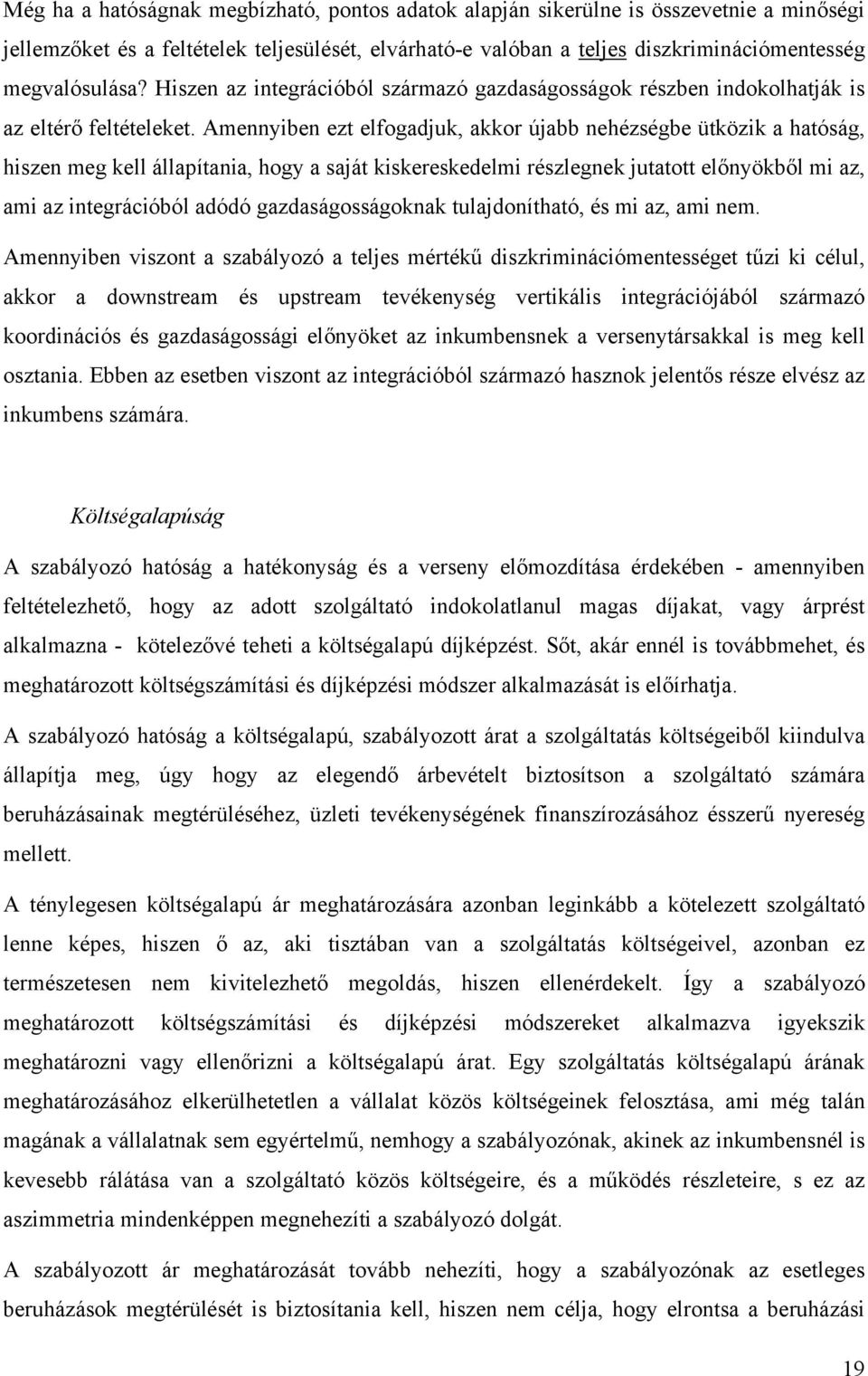 Amennyiben ezt elfogadjuk, akkor újabb nehézségbe ütközik a hatóság, hiszen meg kell állapítania, hogy a saját kiskereskedelmi részlegnek jutatott előnyökből mi az, ami az integrációból adódó