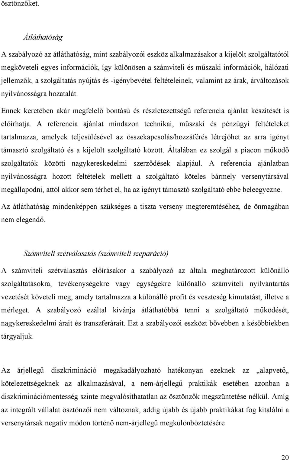 jellemzők, a szolgáltatás nyújtás és -igénybevétel feltételeinek, valamint az árak, árváltozások nyilvánosságra hozatalát.