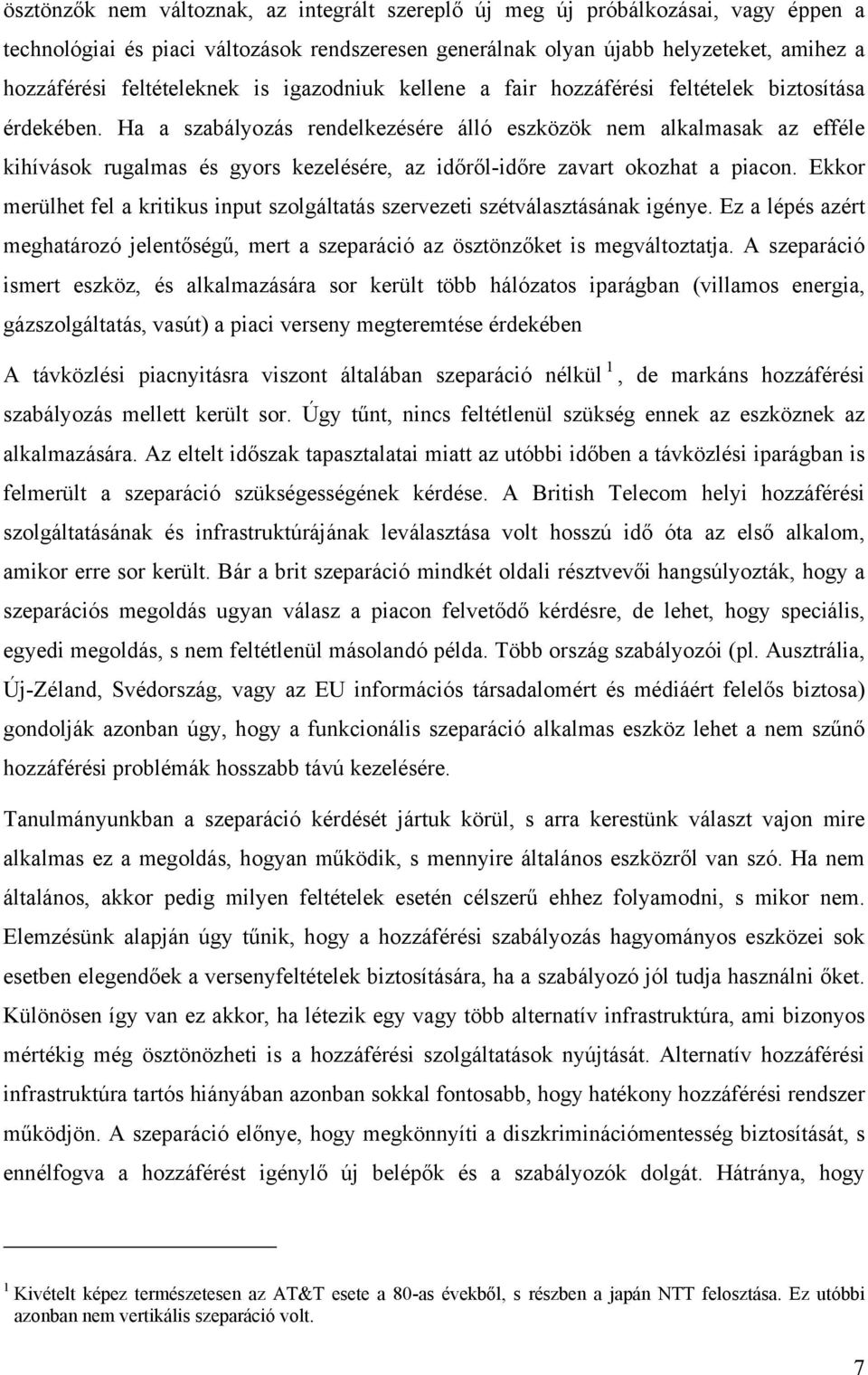 Ha a szabályozás rendelkezésére álló eszközök nem alkalmasak az efféle kihívások rugalmas és gyors kezelésére, az időről-időre zavart okozhat a piacon.