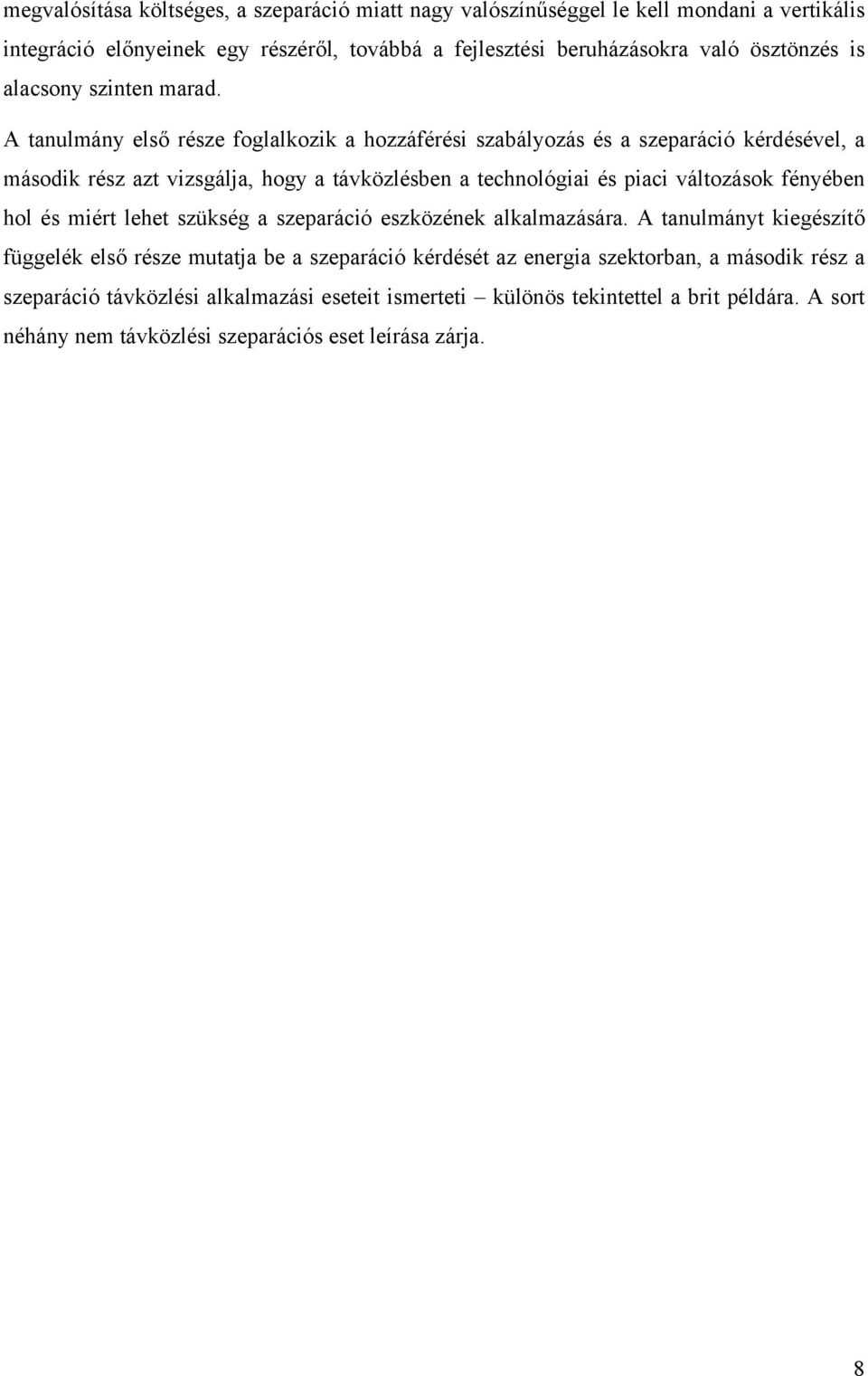 A tanulmány első része foglalkozik a hozzáférési szabályozás és a szeparáció kérdésével, a második rész azt vizsgálja, hogy a távközlésben a technológiai és piaci változások