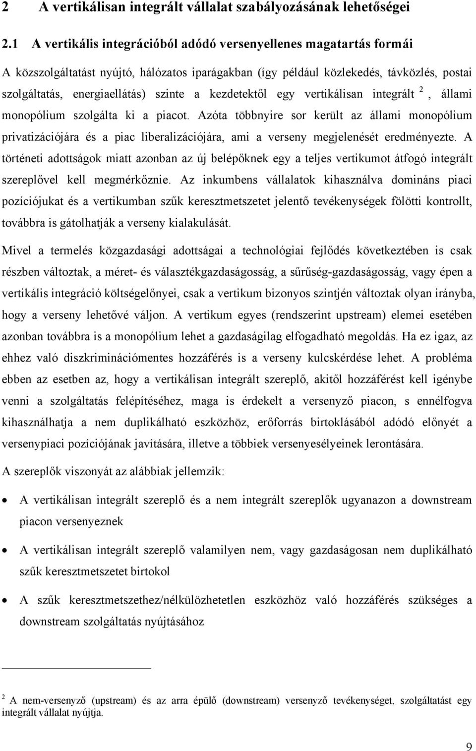 kezdetektől egy vertikálisan integrált 2, állami monopólium szolgálta ki a piacot.