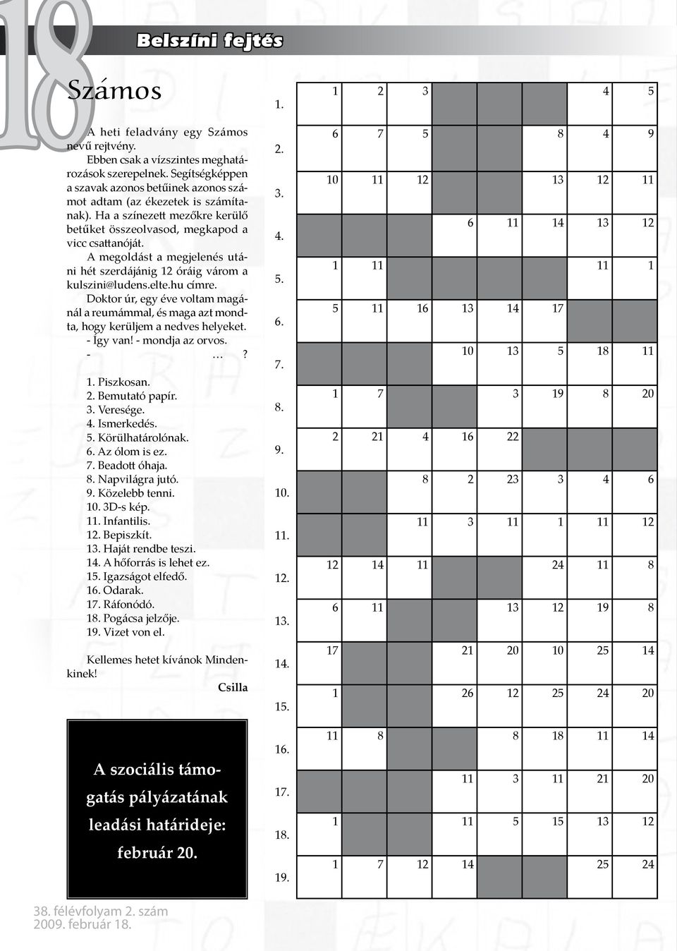 A megoldást a megjelenés utáni hét szerdájánig 12 óráig várom a kulszini@ludens.elte.hu címre. Doktor úr, egy éve voltam magánál a reumámmal, és maga azt mondta, hogy kerüljem a nedves helyeket.