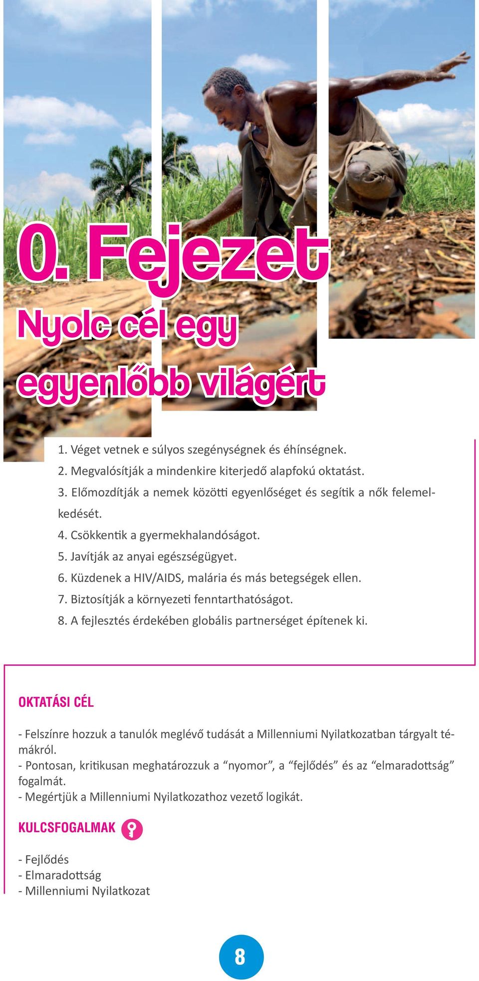 Küzdenek a HIV/AIDS, malária és más betegségek ellen. 7. Biztosítják a környezeti fenntarthatóságot. 8. A fejlesztés érdekében globális partnerséget építenek ki.