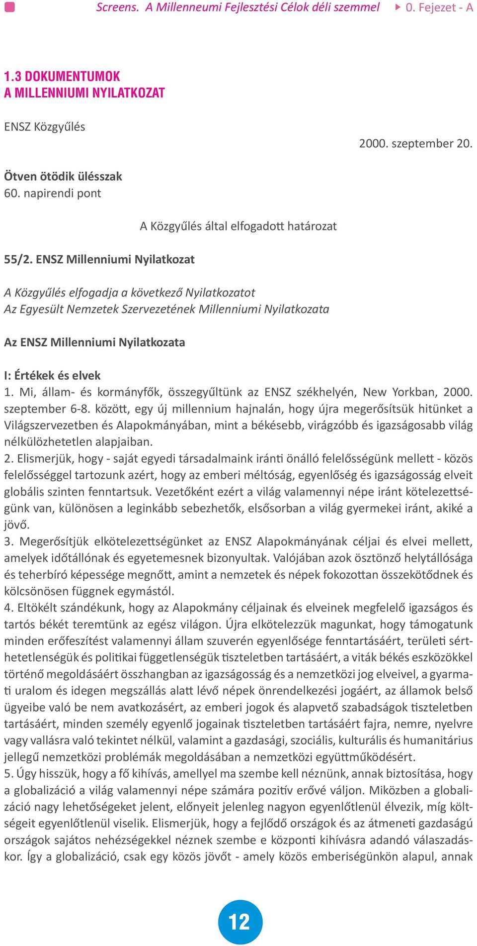 Nyilatkozata I: Értékek és elvek 1. Mi, állam- és kormányfők, összegyűltünk az ENSZ székhelyén, New Yorkban, 2000. szeptember 6-8.