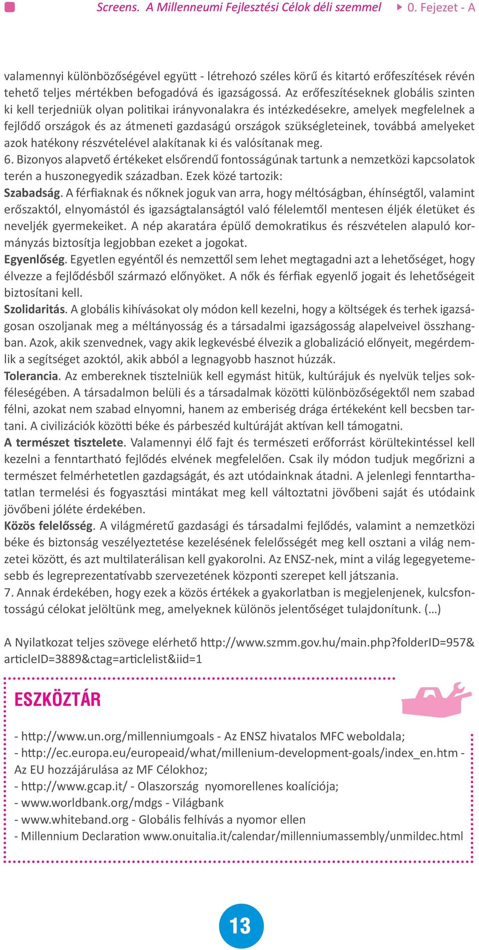 továbbá amelyeket azok hatékony részvételével alakítanak ki és valósítanak meg. 6. Bizonyos alapvető értékeket elsőrendű fontosságúnak tartunk a nemzetközi kapcsolatok terén a huszonegyedik században.