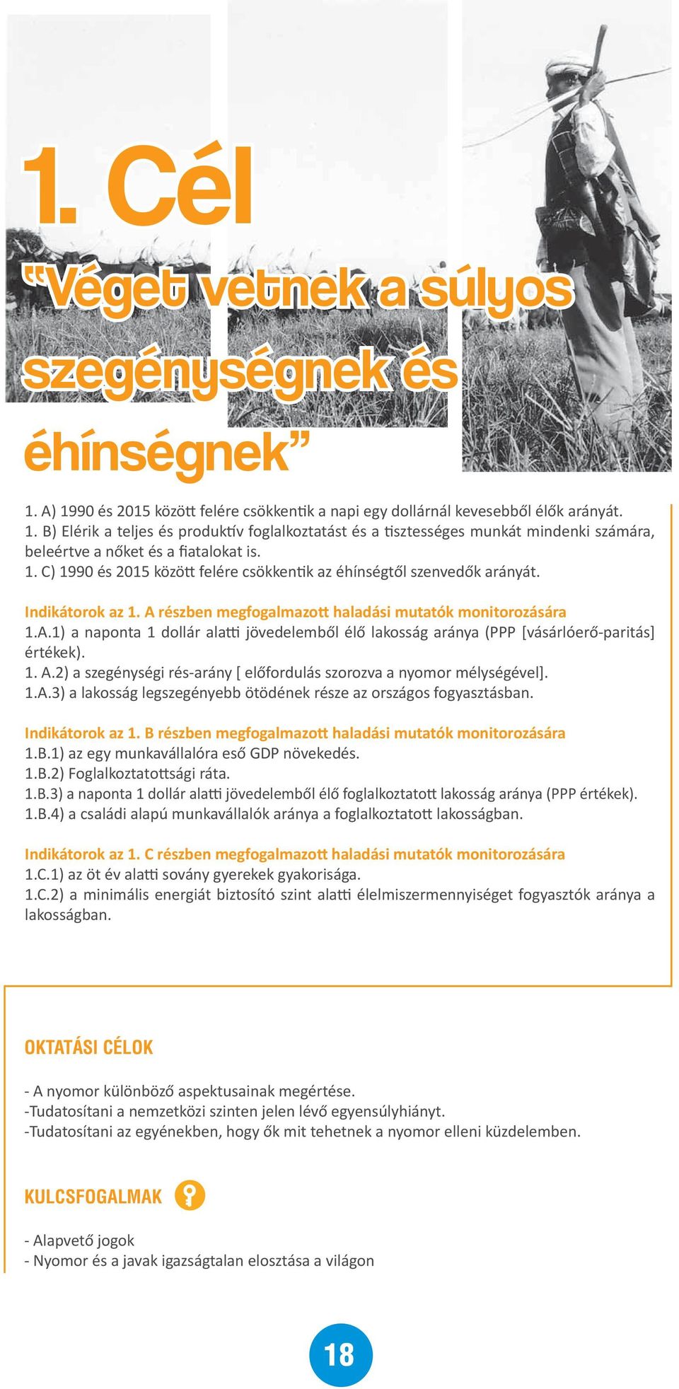 1. A.2) a szegénységi rés-arány [ előfordulás szorozva a nyomor mélységével]. 1.A.3) a lakosság legszegényebb ötödének része az országos fogyasztásban. Indikátorok az 1.