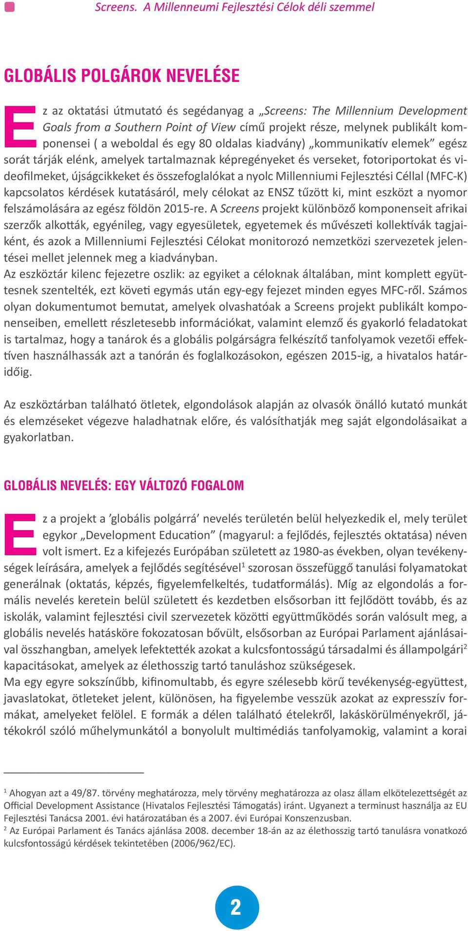 nyolc Millenniumi Fejlesztési Céllal (MFC-K) kapcsolatos kérdések kutatásáról, mely célokat az ENSZ tűzött ki, mint eszközt a nyomor felszámolására az egész földön 2015-re.