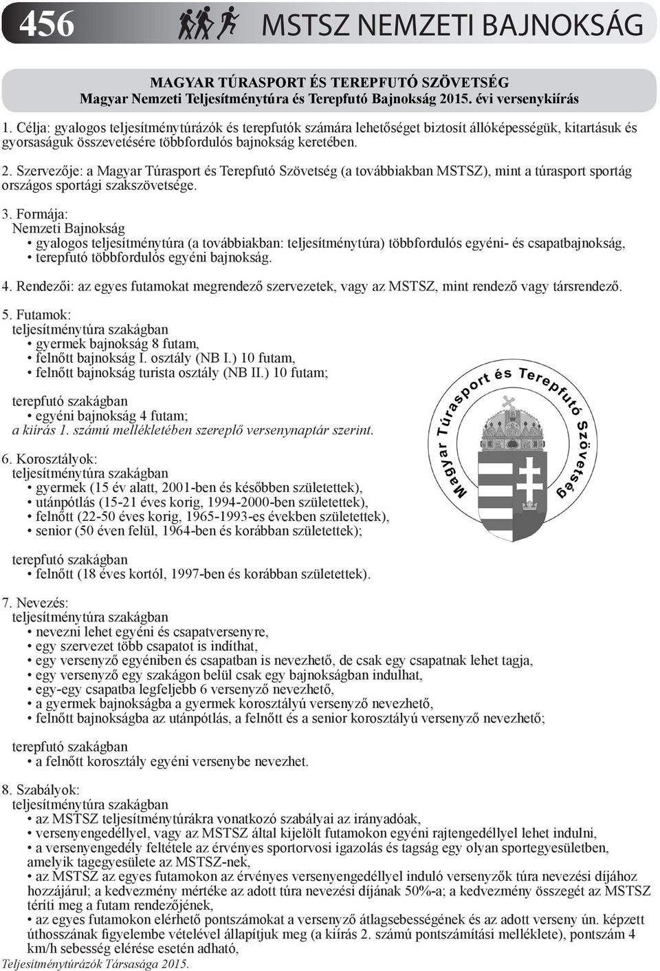 Szervezője: a Magyar Túrasport és Terepfutó Szövetség (a továbbiakban MSTSZ), mint a túrasport sportág országos sportági szakszövetsége. 3.
