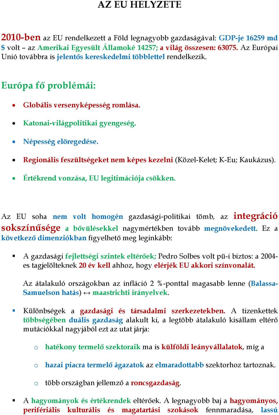 Regionális feszültségeket nem képes kezelni (Közel-Kelet; K-Eu; Kaukázus). Értékrend vonzása, EU legitimációja csökken.