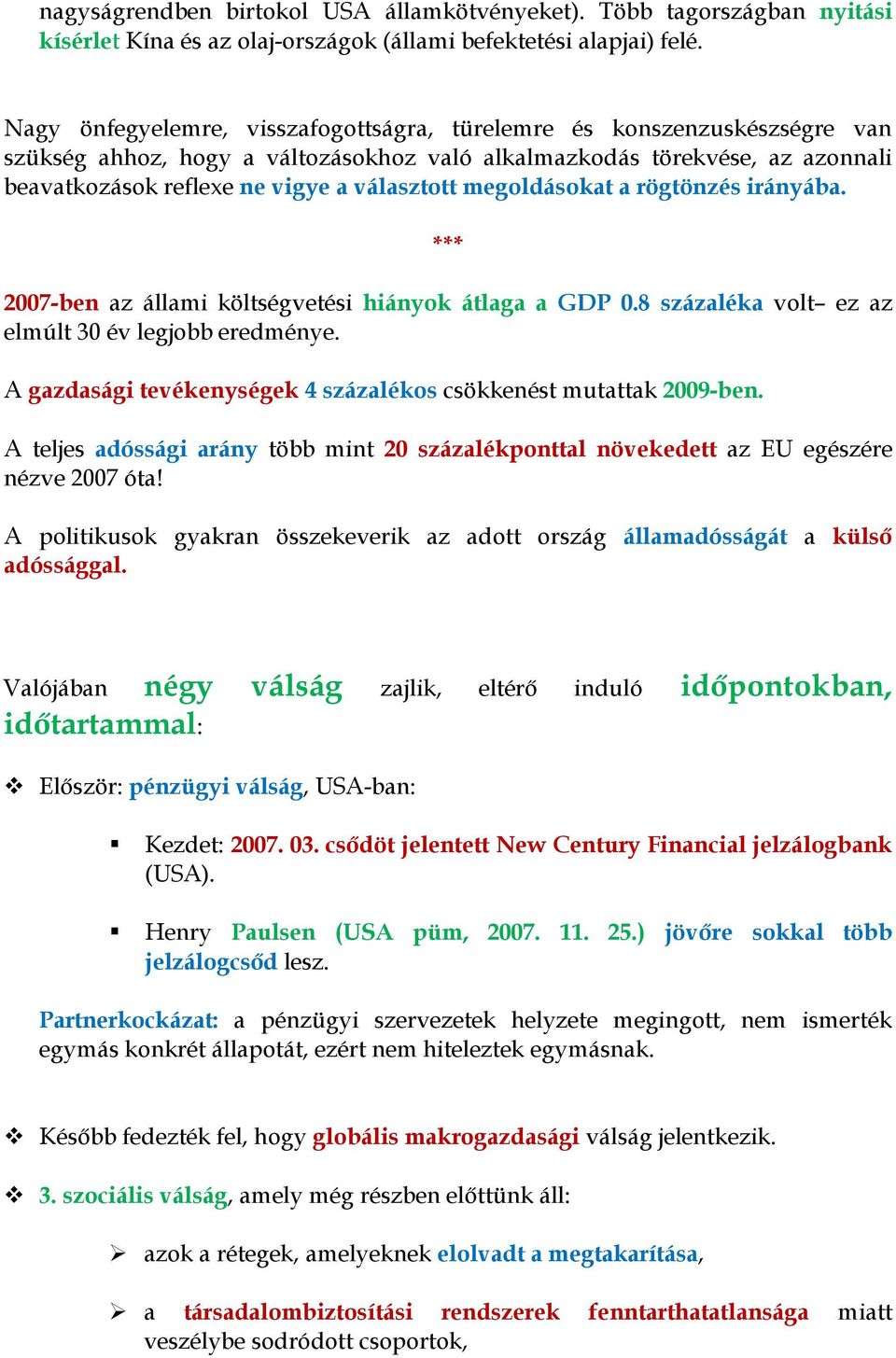 megoldásokat a rögtönzés irányába. *** 2007-ben az állami költségvetési hiányok átlaga a GDP 0.8 százaléka volt ez az elmúlt 30 év legjobb eredménye.