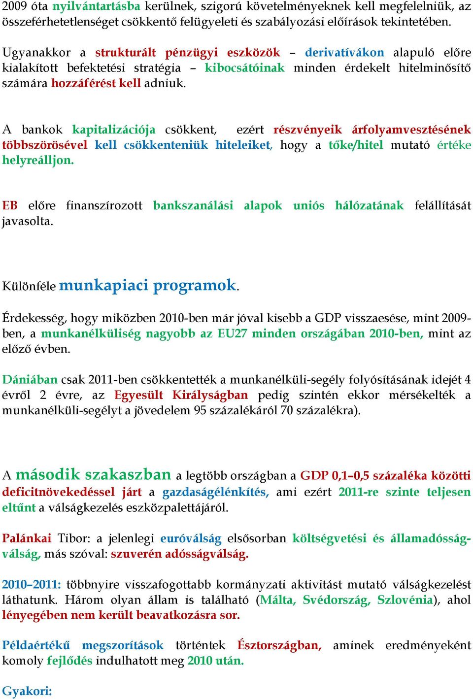 A bankok kapitalizációja csökkent, ezért részvényeik árfolyamvesztésének többszörösével kell csökkenteniük hiteleiket, hogy a tőke/hitel mutató értéke helyreálljon.