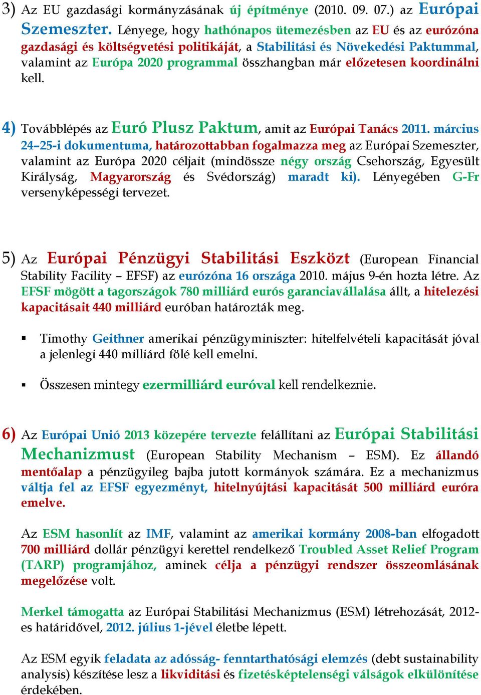 koordinálni kell. 4) Továbblépés az Euró Plusz Paktum, amit az Európai Tanács 2011.