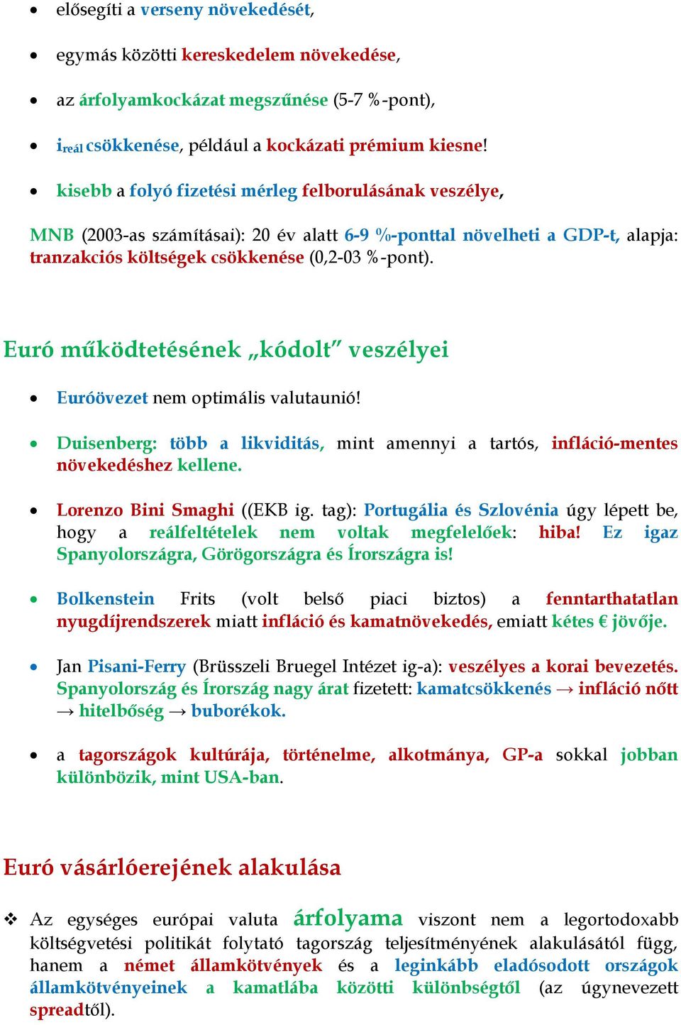 Euró működtetésének kódolt veszélyei Euróövezet nem optimális valutaunió! Duisenberg: több a likviditás, mint amennyi a tartós, infláció-mentes növekedéshez kellene. Lorenzo Bini Smaghi ((EKB ig.