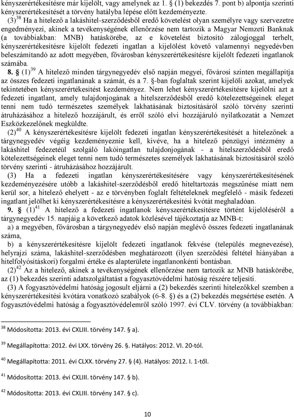 továbbiakban: MNB) hatáskörébe, az e követelést biztosító zálogjoggal terhelt, kényszerértékesítésre kijelölt fedezeti ingatlan a kijelölést követő valamennyi negyedévben beleszámítandó az adott