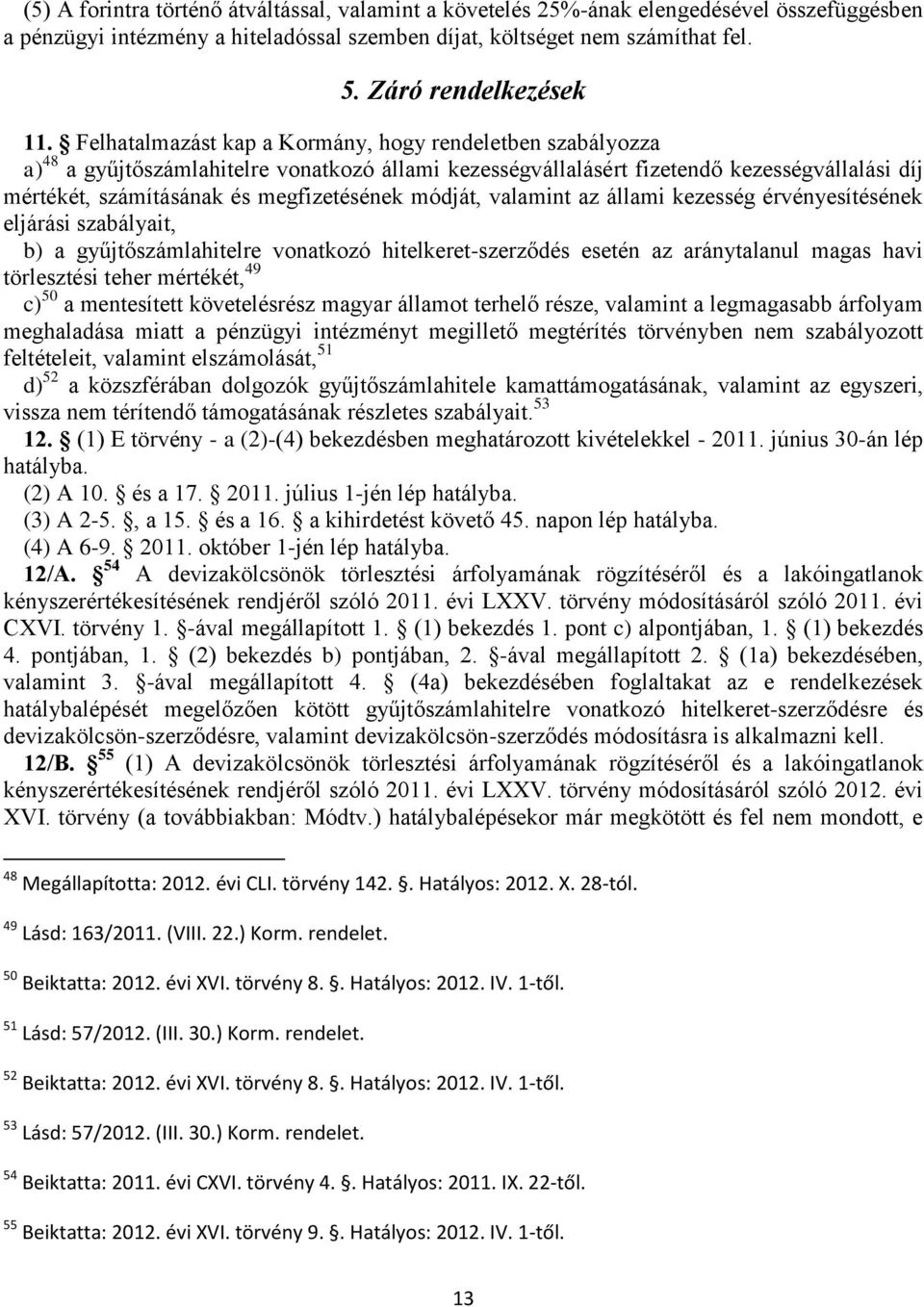 módját, valamint az állami kezesség érvényesítésének eljárási szabályait, b) a gyűjtőszámlahitelre vonatkozó hitelkeret-szerződés esetén az aránytalanul magas havi törlesztési teher mértékét, 49 c)