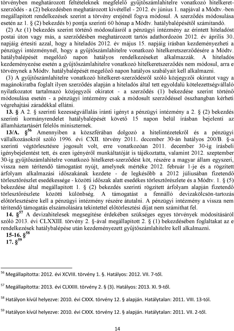 (2) Az (1) bekezdés szerint történő módosulásról a pénzügyi intézmény az érintett hiteladóst postai úton vagy más, a szerződésben meghatározott tartós adathordozón 2012. év április 30.