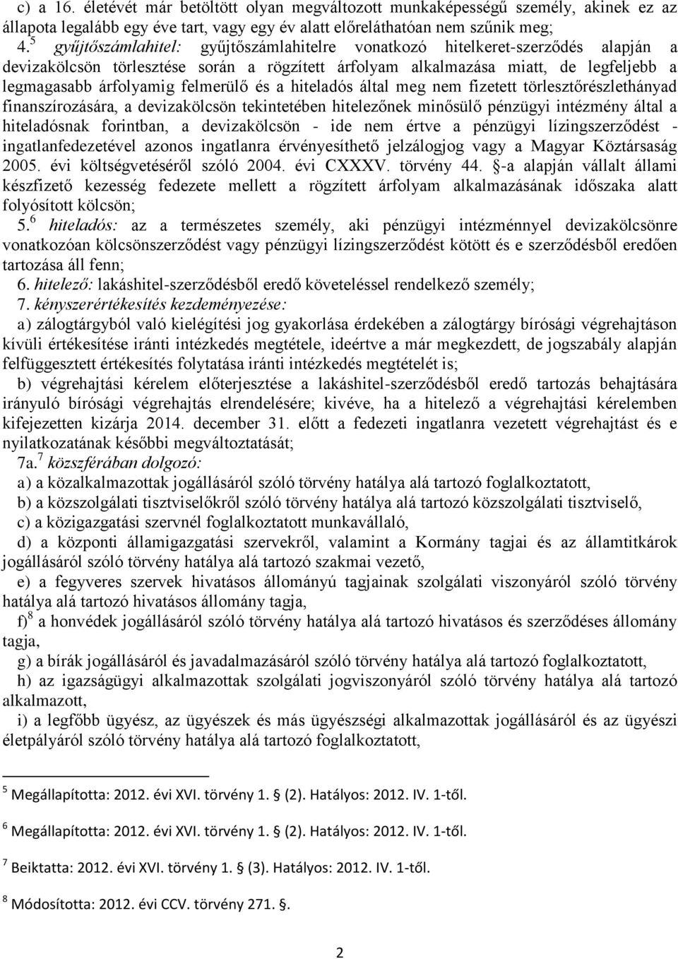 felmerülő és a hiteladós által meg nem fizetett törlesztőrészlethányad finanszírozására, a devizakölcsön tekintetében hitelezőnek minősülő pénzügyi intézmény által a hiteladósnak forintban, a