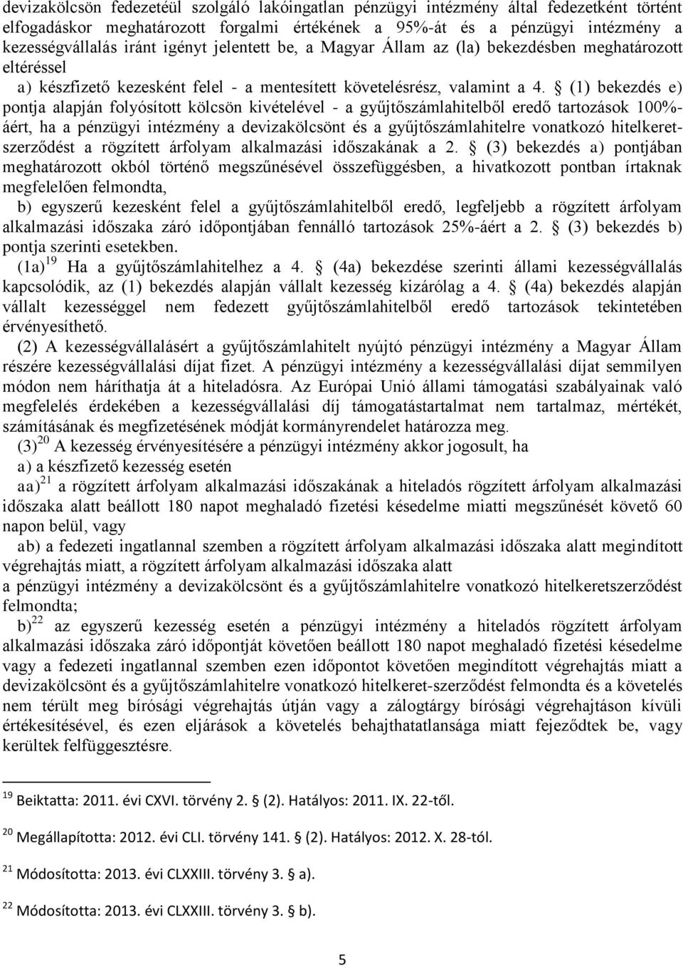 (1) bekezdés e) pontja alapján folyósított kölcsön kivételével - a gyűjtőszámlahitelből eredő tartozások 100%- áért, ha a pénzügyi intézmény a devizakölcsönt és a gyűjtőszámlahitelre vonatkozó