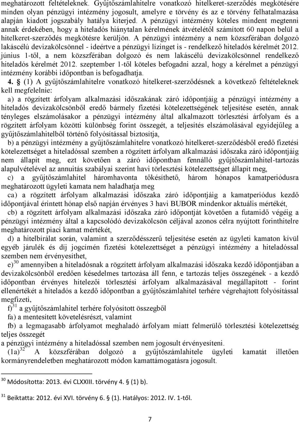 A pénzügyi intézmény köteles mindent megtenni annak érdekében, hogy a hiteladós hiánytalan kérelmének átvételétől számított 60 napon belül a hitelkeret-szerződés megkötésre kerüljön.