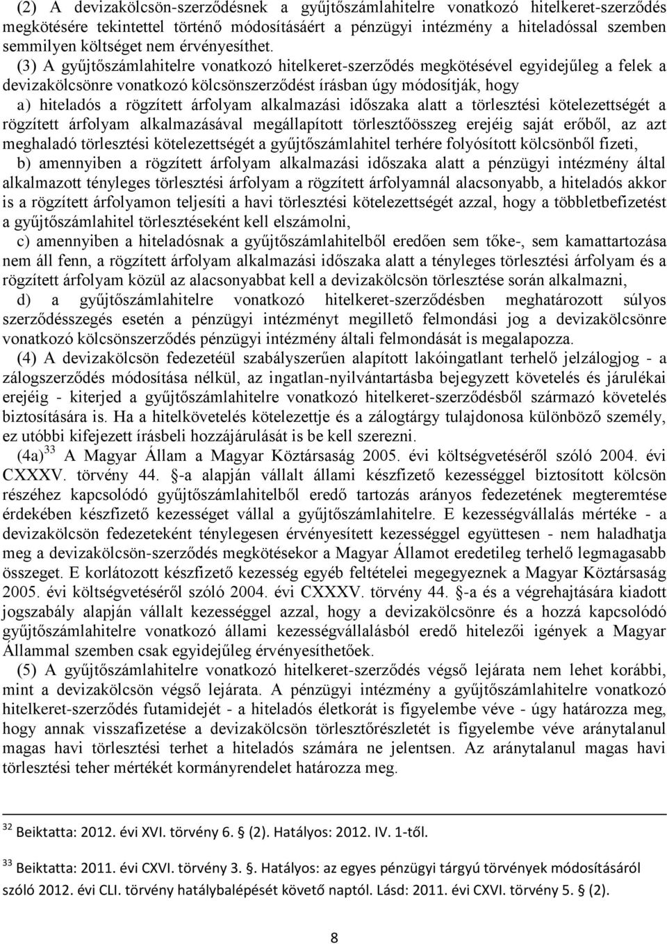 (3) A gyűjtőszámlahitelre vonatkozó hitelkeret-szerződés megkötésével egyidejűleg a felek a devizakölcsönre vonatkozó kölcsönszerződést írásban úgy módosítják, hogy a) hiteladós a rögzített árfolyam