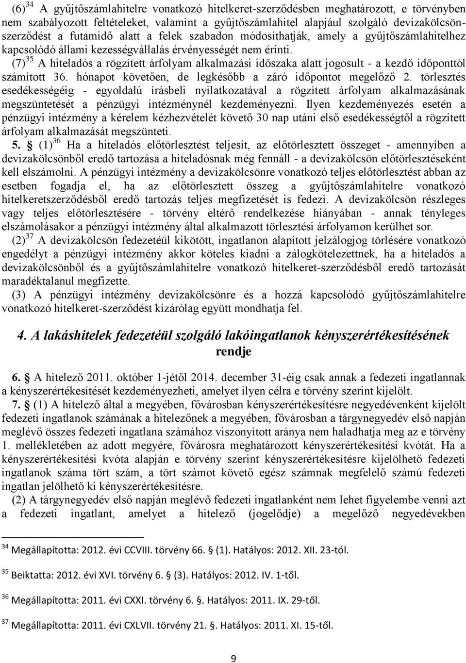 (7) 35 A hiteladós a rögzített árfolyam alkalmazási időszaka alatt jogosult - a kezdő időponttól számított 36. hónapot követően, de legkésőbb a záró időpontot megelőző 2.